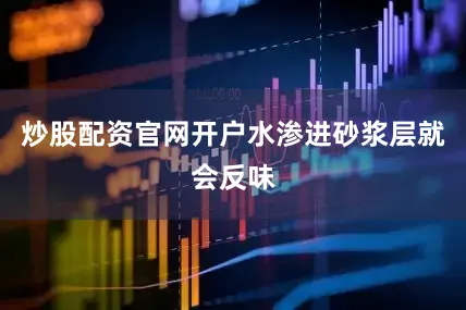 炒股配资官网开户水渗进砂浆层就会反味