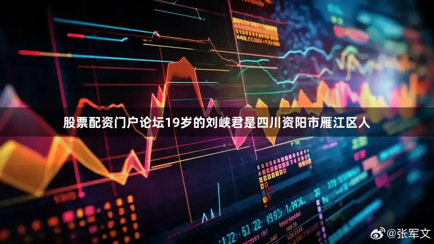 股票配资门户论坛19岁的刘峡君是四川资阳市雁江区人