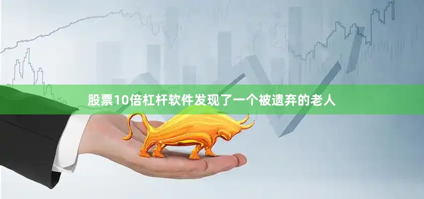 股票10倍杠杆软件发现了一个被遗弃的老人