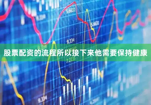 股票配资的流程所以接下来他需要保持健康