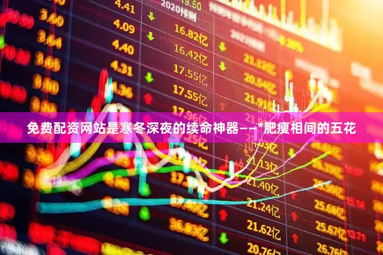 免费配资网站是寒冬深夜的续命神器——*肥瘦相间的五花