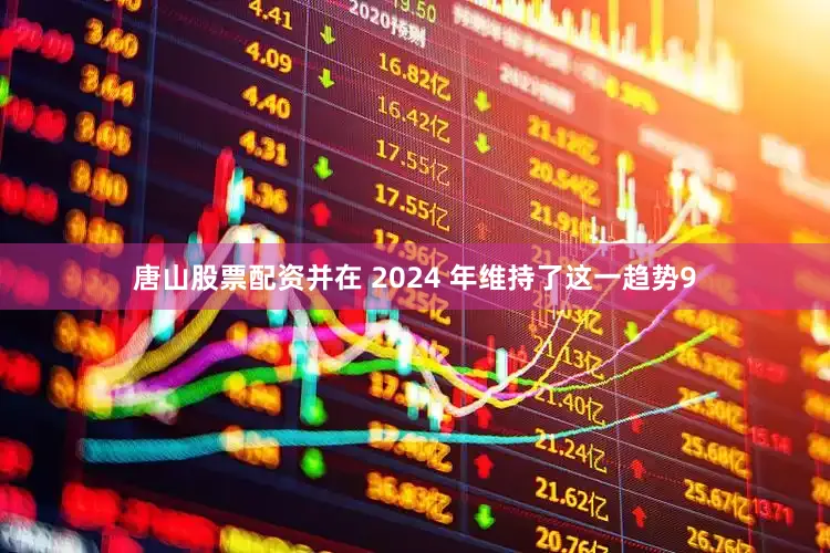 唐山股票配资并在 2024 年维持了这一趋势9