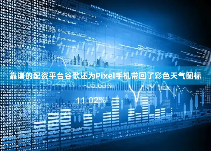 靠谱的配资平台谷歌还为Pixel手机带回了彩色天气图标