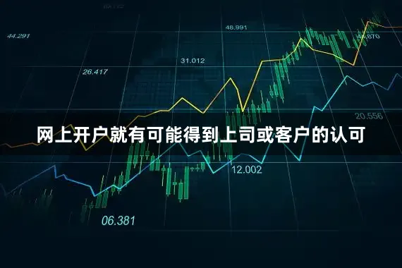 网上开户就有可能得到上司或客户的认可