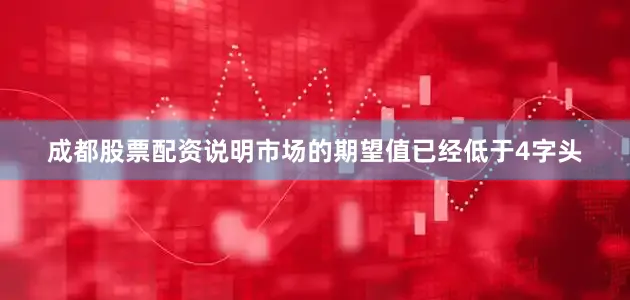 成都股票配资说明市场的期望值已经低于4字头